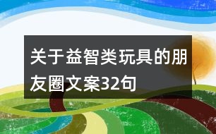 關(guān)于益智類玩具的朋友圈文案32句