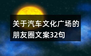 關(guān)于汽車文化廣場的朋友圈文案32句