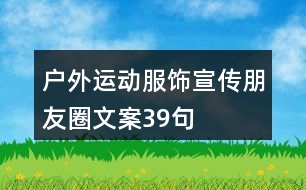 戶外運(yùn)動(dòng)服飾宣傳朋友圈文案39句