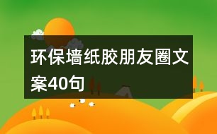 環(huán)保墻紙膠朋友圈文案40句