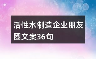 活性水制造企業(yè)朋友圈文案36句