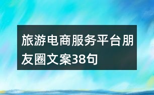 旅游電商服務(wù)平臺(tái)朋友圈文案38句