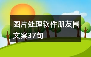 圖片處理軟件朋友圈文案37句