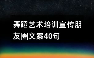 舞蹈藝術(shù)培訓宣傳朋友圈文案40句