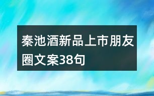 秦池酒新品上市朋友圈文案38句