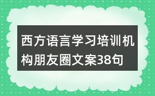 西方語言學(xué)習(xí)培訓(xùn)機(jī)構(gòu)朋友圈文案38句