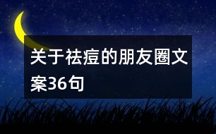 關(guān)于祛痘的朋友圈文案36句