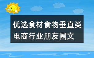 優(yōu)選食材、食物垂直類(lèi)電商行業(yè)朋友圈文案40句