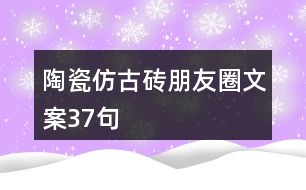 陶瓷仿古磚朋友圈文案37句