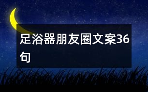 足浴器朋友圈文案36句