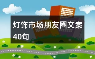 燈飾市場(chǎng)朋友圈文案40句