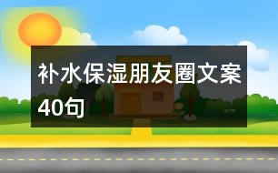 補(bǔ)水保濕朋友圈文案40句