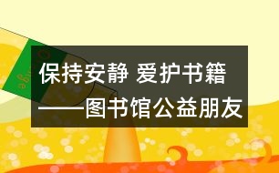 保持安靜 愛(ài)護(hù)書(shū)籍――圖書(shū)館公益朋友圈文案39句