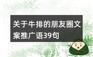 關(guān)于牛排的朋友圈文案、推廣語39句