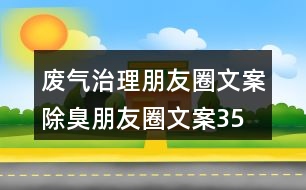 廢氣治理朋友圈文案、除臭朋友圈文案35句