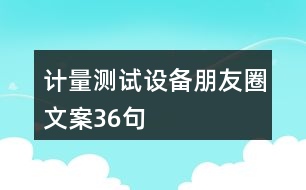 計量測試設(shè)備朋友圈文案36句