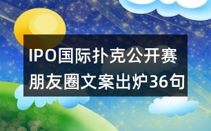 IPO國際撲克公開賽朋友圈文案出爐36句