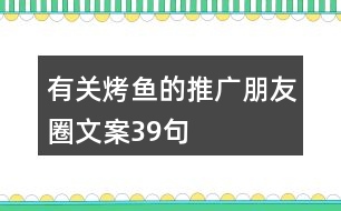 有關(guān)烤魚的推廣朋友圈文案39句