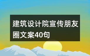 建筑設(shè)計(jì)院宣傳朋友圈文案40句