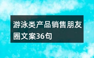 游泳類(lèi)產(chǎn)品銷(xiāo)售朋友圈文案36句