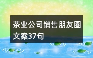 茶業(yè)公司銷售朋友圈文案37句