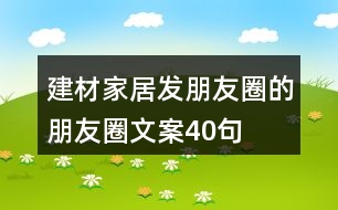 建材家居發(fā)朋友圈的朋友圈文案40句