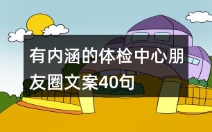 有內(nèi)涵的體檢中心朋友圈文案40句