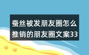 蠶絲被發(fā)朋友圈怎么推銷的朋友圈文案33句