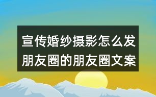 宣傳婚紗攝影怎么發(fā)朋友圈的朋友圈文案35句