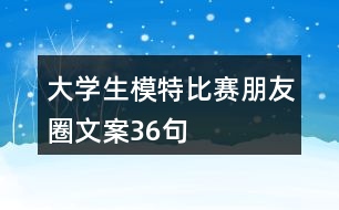 大學(xué)生模特比賽朋友圈文案36句