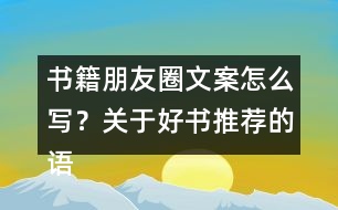 書籍朋友圈文案怎么寫？關(guān)于好書推薦的語句33句