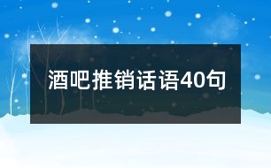 酒吧推銷(xiāo)話(huà)語(yǔ)40句