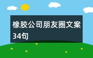 橡膠公司朋友圈文案34句