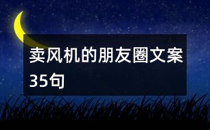 賣風(fēng)機的朋友圈文案35句