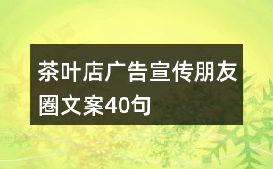 茶葉店廣告宣傳朋友圈文案40句