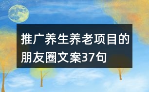 推廣養(yǎng)生養(yǎng)老項目的朋友圈文案37句