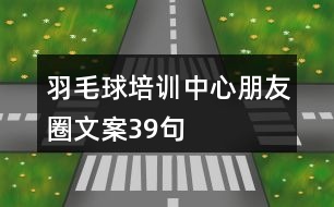 羽毛球培訓(xùn)中心朋友圈文案39句