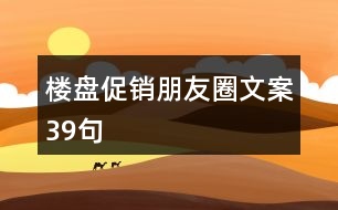 樓盤(pán)促銷(xiāo)朋友圈文案39句