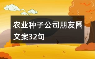 農(nóng)業(yè)種子公司朋友圈文案32句