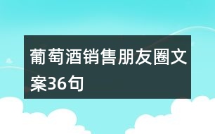 葡萄酒銷(xiāo)售朋友圈文案36句