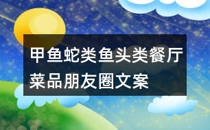 甲魚、蛇類、魚頭類餐廳菜品朋友圈文案37句