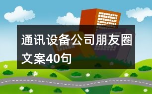 通訊設(shè)備公司朋友圈文案40句