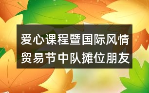 ＂愛心課程暨國際風(fēng)情貿(mào)易節(jié)＂中隊攤位朋友圈文案38句