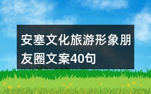 安塞文化旅游形象朋友圈文案40句