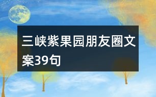 三峽紫果園朋友圈文案39句