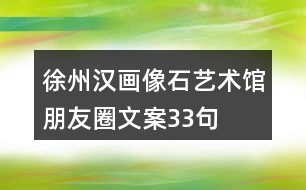 徐州漢畫像石藝術館朋友圈文案33句