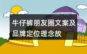 牛仔褲朋友圈文案及品牌定位、理念、故事37句