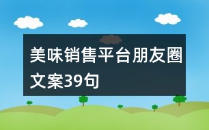 美味銷售平臺朋友圈文案39句