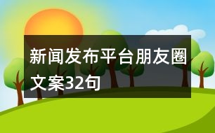 新聞發(fā)布平臺朋友圈文案32句