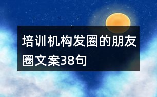 培訓(xùn)機(jī)構(gòu)發(fā)圈的朋友圈文案38句